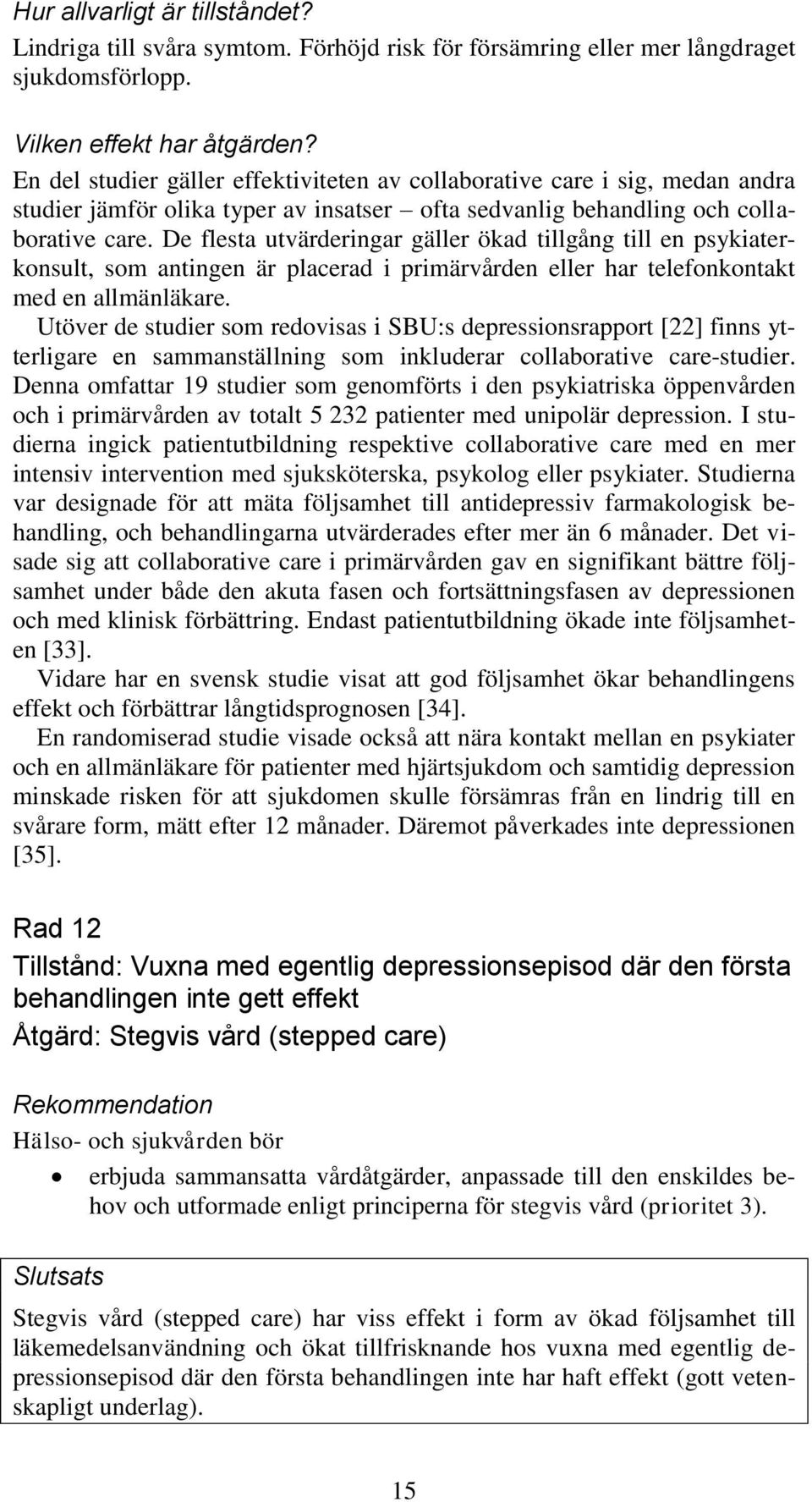 De flesta utvärderingar gäller ökad tillgång till en psykiaterkonsult, som antingen är placerad i primärvården eller har telefonkontakt med en allmänläkare.