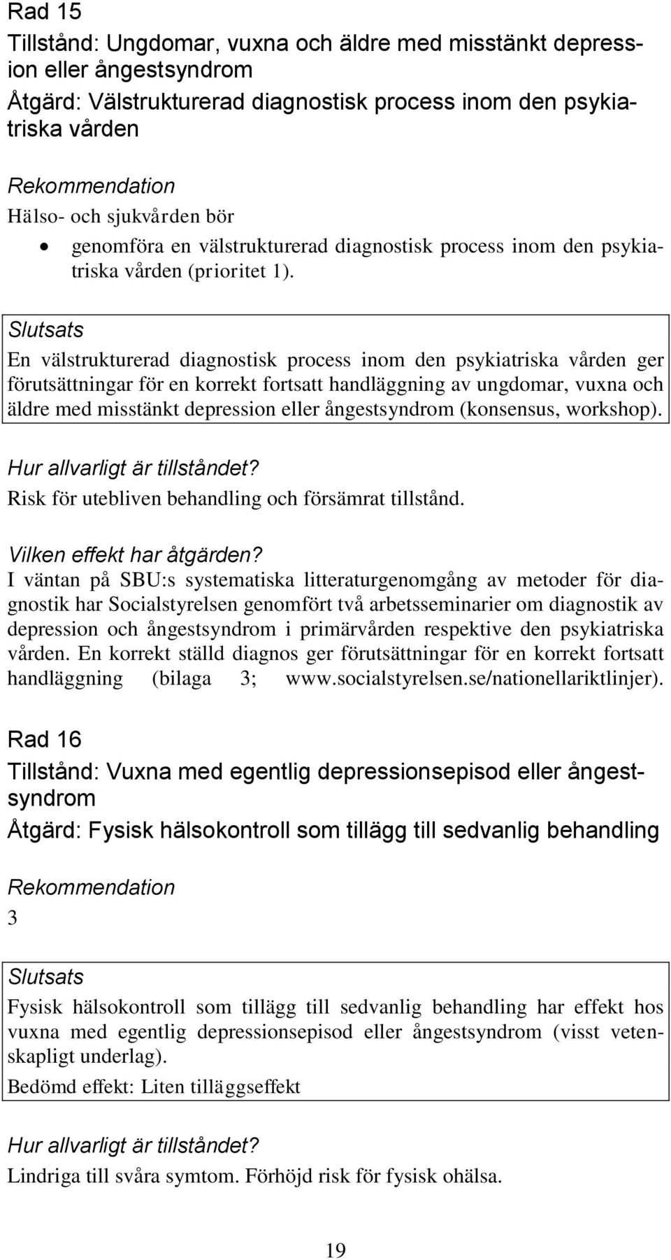 Slutsats En välstrukturerad diagnostisk process inom den psykiatriska vården ger förutsättningar för en korrekt fortsatt handläggning av ungdomar, vuxna och äldre med misstänkt depression eller