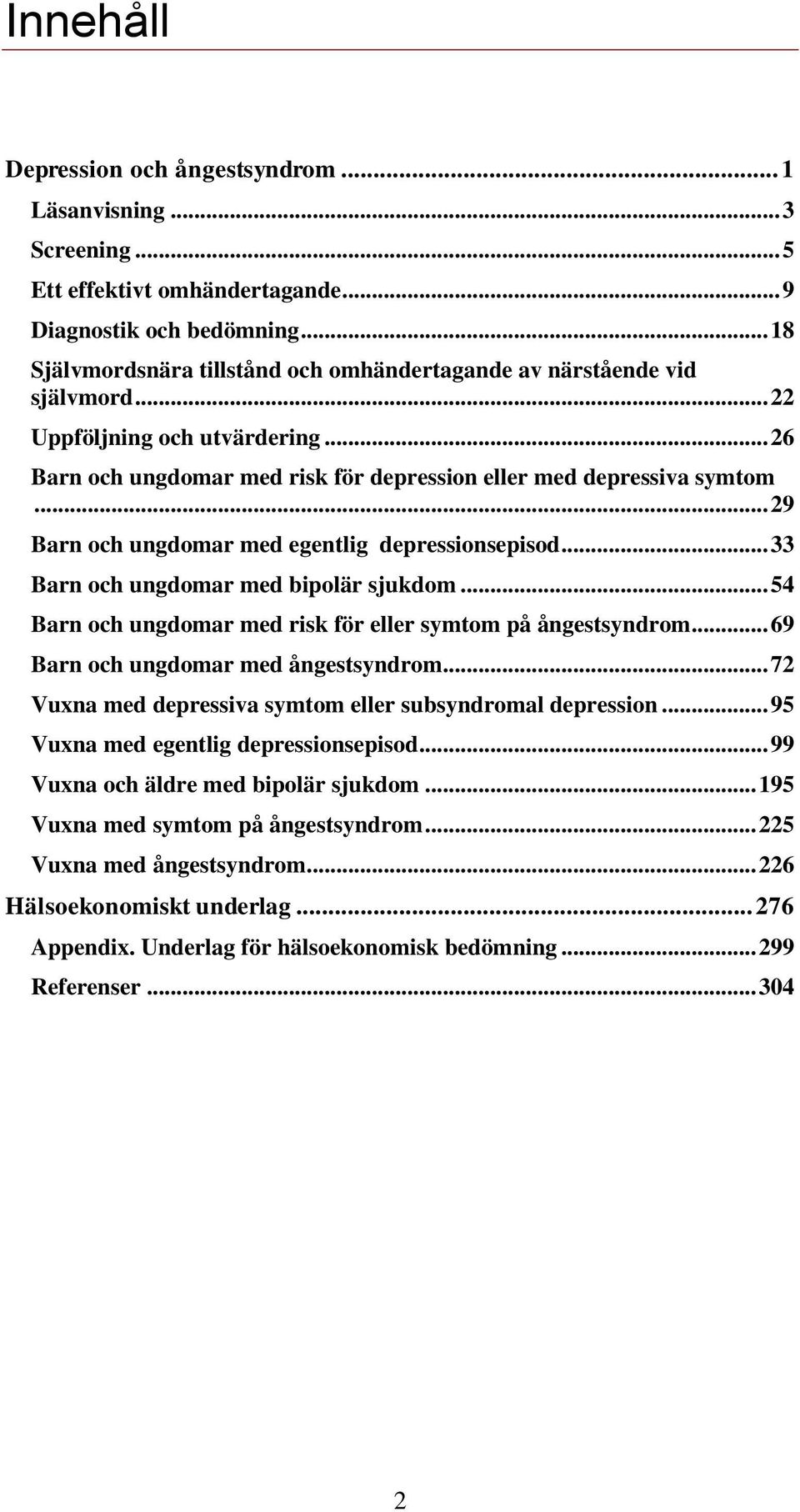 .. 29 Barn och ungdomar med egentlig depressionsepisod... 33 Barn och ungdomar med bipolär sjukdom... 54 Barn och ungdomar med risk för eller symtom på ångestsyndrom.