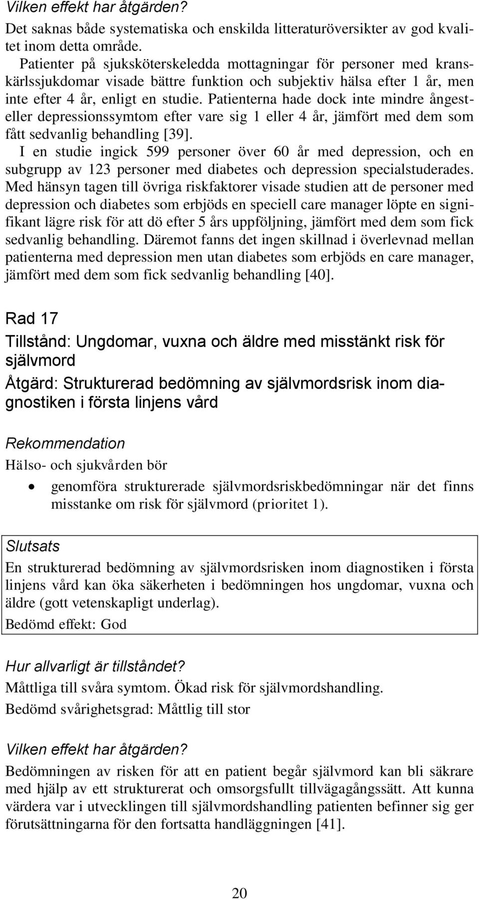 Patienterna hade dock inte mindre ångesteller depressionssymtom efter vare sig 1 eller 4 år, jämfört med dem som fått sedvanlig behandling [39].