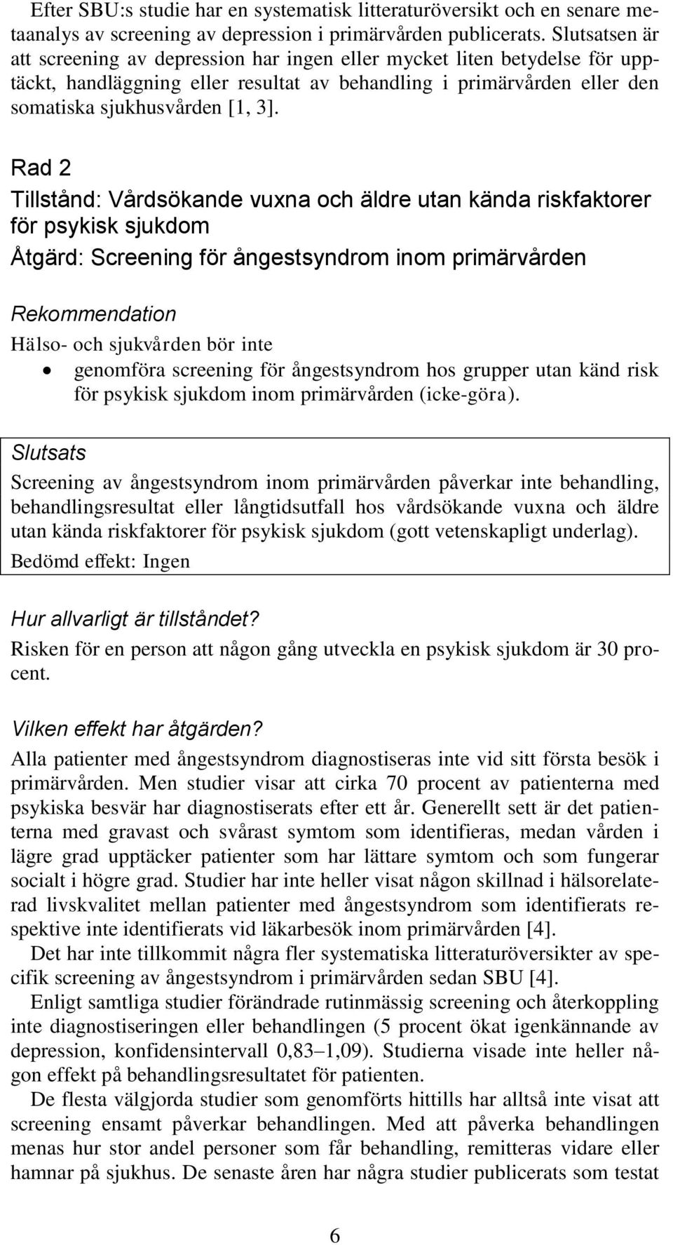 Rad 2 Tillstånd: Vårdsökande vuxna och äldre utan kända riskfaktorer för psykisk sjukdom Åtgärd: Screening för ångestsyndrom inom primärvården Hälso- och sjukvården bör inte genomföra screening för