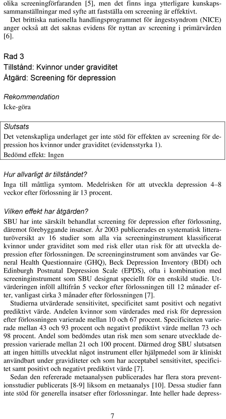 Rad 3 Tillstånd: Kvinnor under graviditet Åtgärd: Screening för depression Icke-göra Slutsats Det vetenskapliga underlaget ger inte stöd för effekten av screening för depression hos kvinnor under
