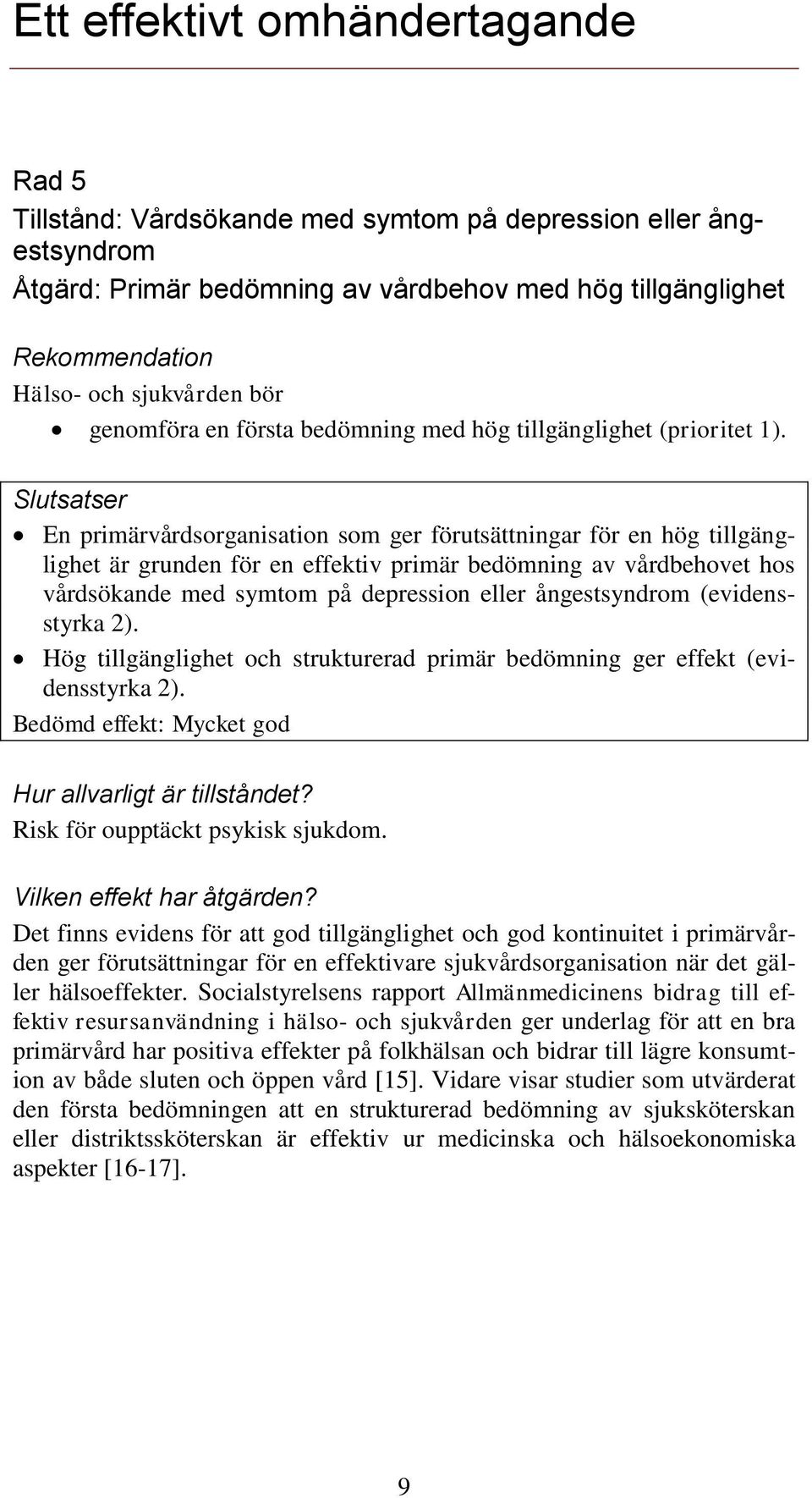 Slutsatser En primärvårdsorganisation som ger förutsättningar för en hög tillgänglighet är grunden för en effektiv primär bedömning av vårdbehovet hos vårdsökande med symtom på depression eller