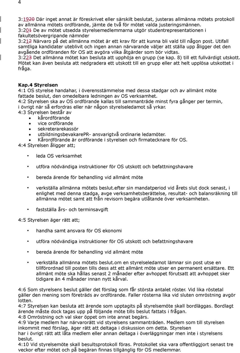 Utifall samtliga kandidater uteblivit och ingen annan närvarande väljer att ställa upp åligger det den avgående ordföranden för OS att avgöra vilka åtgärder som bör vidtas.