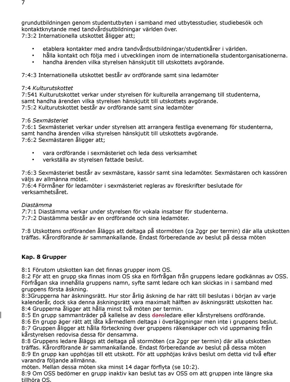 hålla kontakt och följa med i utvecklingen inom de internationella studentorganisationerna. handha ärenden vilka styrelsen hänskjutit till utskottets avgörande.
