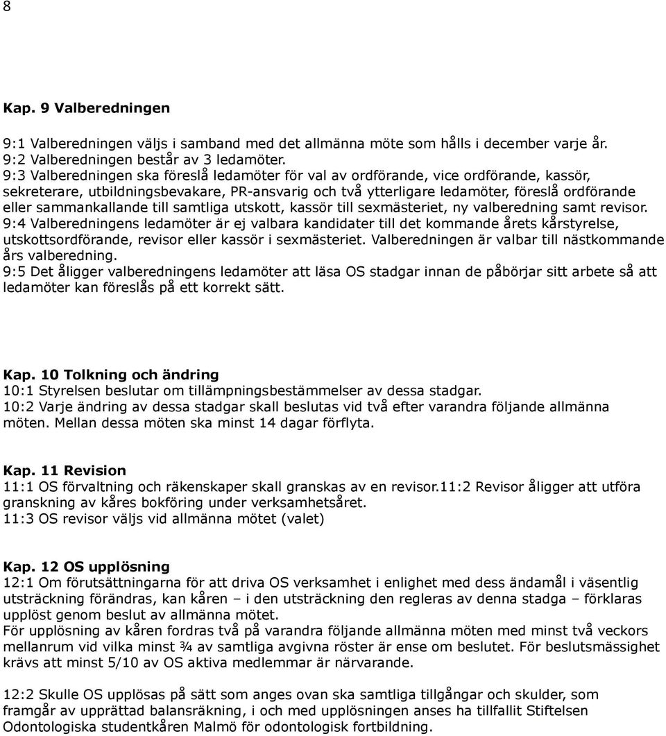 sammankallande till samtliga utskott, kassör till sexmästeriet, ny valberedning samt revisor.