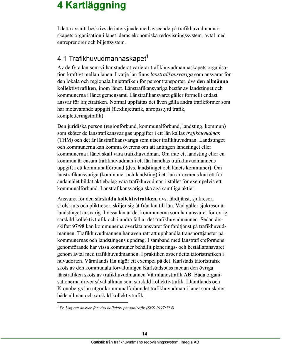 I varje län finns länstrafikansvariga som ansvarar för den lokala och regionala linjetrafiken för persontransporter, dvs den allmänna kollektivtrafiken, inom länet.