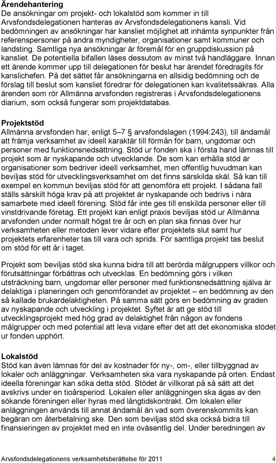 Samtliga nya ansökningar är föremål för en gruppdiskussion på kansliet. De potentiella bifallen läses dessutom av minst två handläggare.