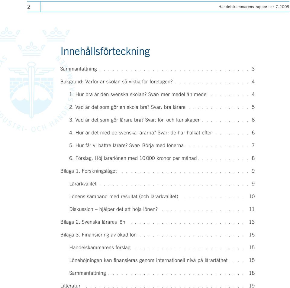 Hur får vi bättre lärare? Svar: Börja med lönerna 7 6. Förslag: Höj lärarlönen med 10 000 kronor per månad 8 Bilaga 1.