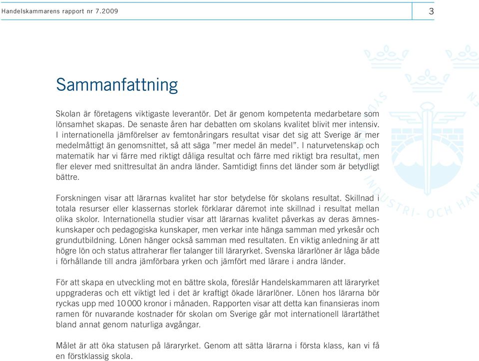 I naturvetenskap och matematik har vi färre med riktigt dåliga resultat och färre med riktigt bra resultat, men fler elever med snittresultat än andra länder.