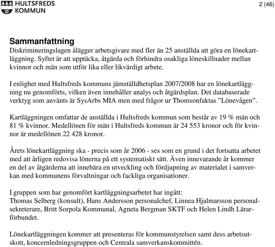 I enlighet med Hultsfreds kommuns jämställdhetsplan 2007/2008 har en lönekartläggning nu genomförts, vilken även innehåller analys och åtgärdsplan.