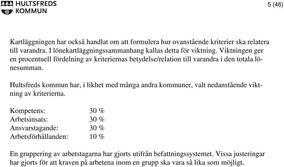 Viktningen ger en procentuell fördelning av kriteriernas betydelse/relation till varandra i den totala lönesumman.