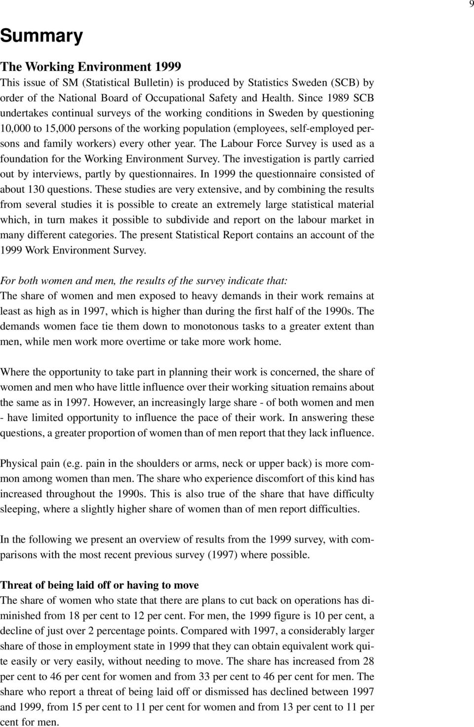 every other year. The Labour Force Survey is used as a foundation for the Working Environment Survey. The investigation is partly carried out by interviews, partly by questionnaires.