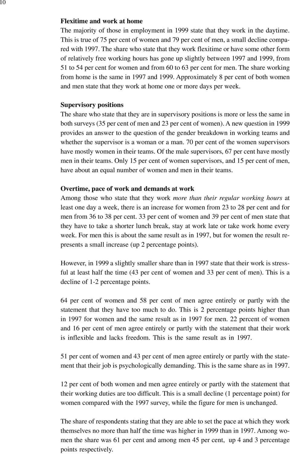 The share who state that they work flexitime or have some other form of relatively free working hours has gone up slightly between 1997 and 1999, from 51 to 54 per cent for women and from 60 to 63