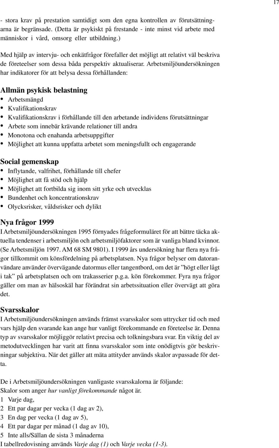 ) Med hjälp av intervju- och enkätfrågor förefaller det möjligt att relativt väl beskriva de företeelser som dessa båda perspektiv aktualiserar.