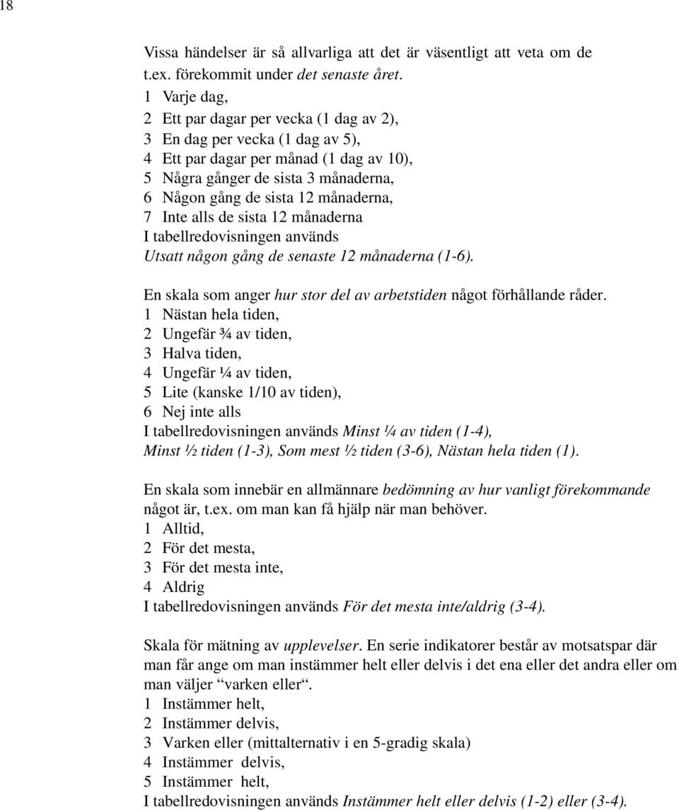 7 Inte alls de sista 12 månaderna I tabellredovisningen används Utsatt någon gång de senaste 12 månaderna (1-6). En skala som anger hur stor del av arbetstiden något förhållande råder.