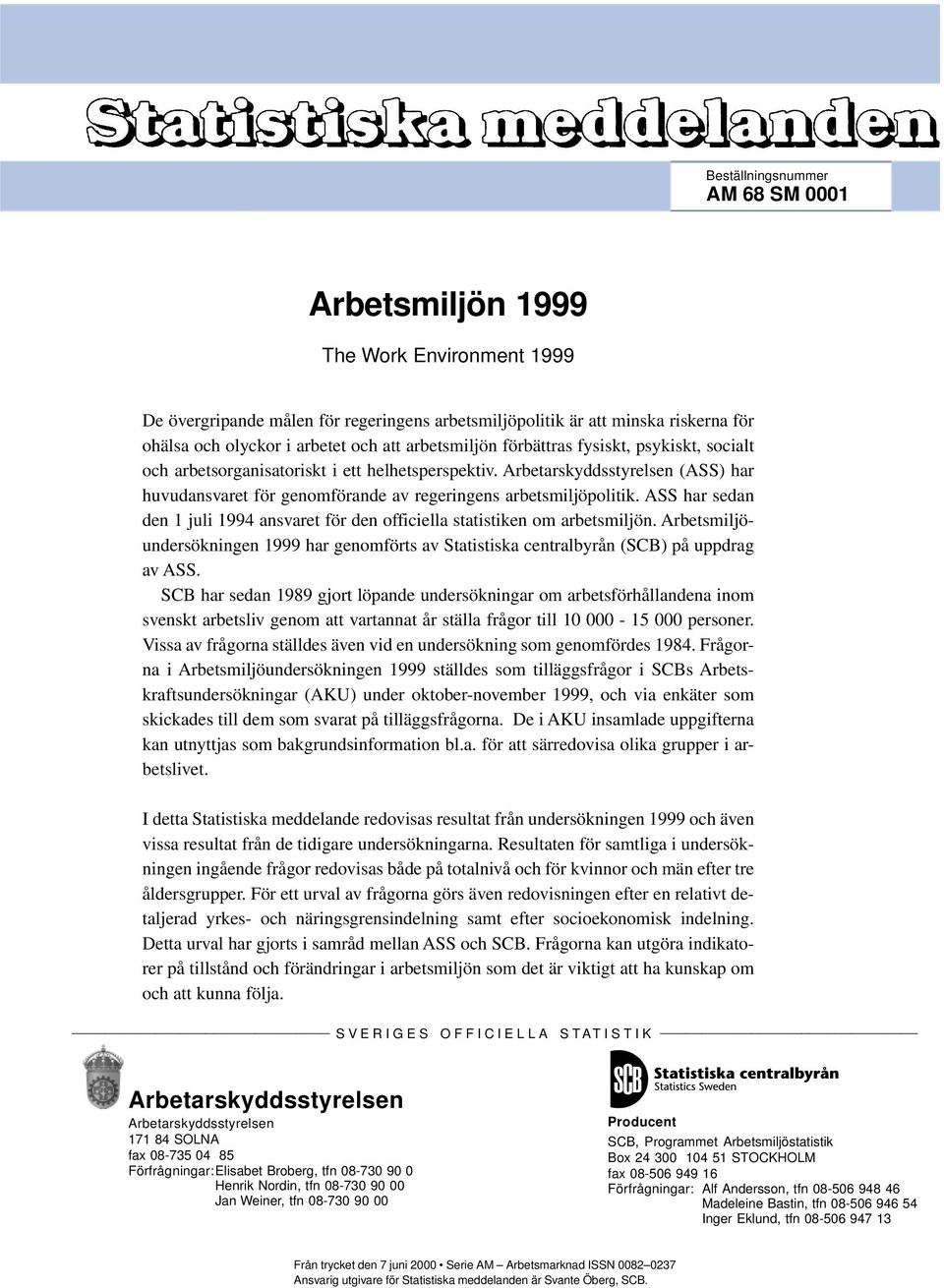 ASS har sedan den 1 juli 1994 ansvaret för den officiella statistiken om arbetsmiljön. Arbetsmiljöundersökningen 1999 har genomförts av Statistiska centralbyrån (SCB) på uppdrag av ASS.