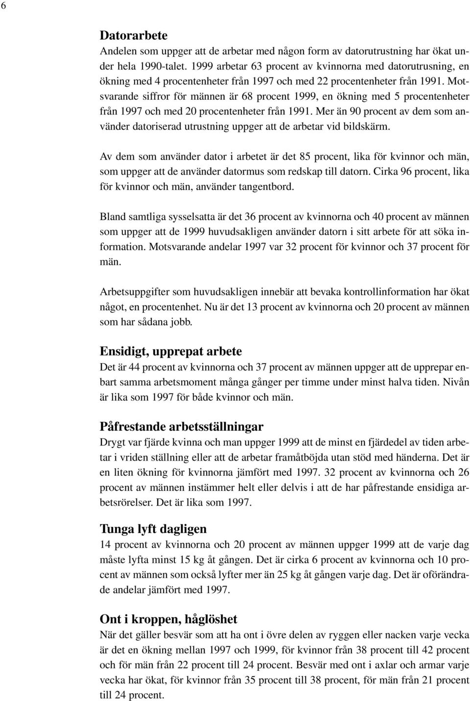 Motsvarande siffror för männen är 68 procent 1999, en ökning med 5 procentenheter från 1997 och med 20 procentenheter från 1991.