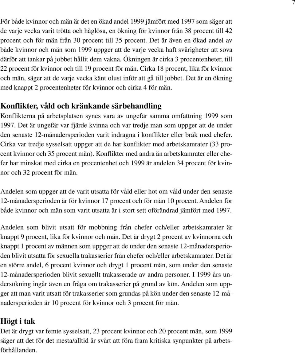 Ökningen är cirka 3 procentenheter, till 22 procent för kvinnor och till 19 procent för män. Cirka 18 procent, lika för kvinnor och män, säger att de varje vecka känt olust inför att gå till jobbet.