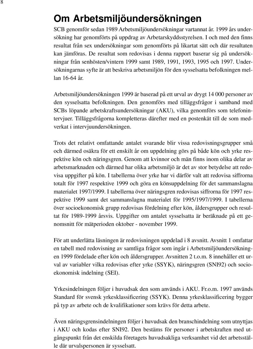 De resultat som redovisas i denna rapport baserar sig på undersökningar från senhösten/vintern 1999 samt 1989, 1991, 1993, 1995 och 1997.