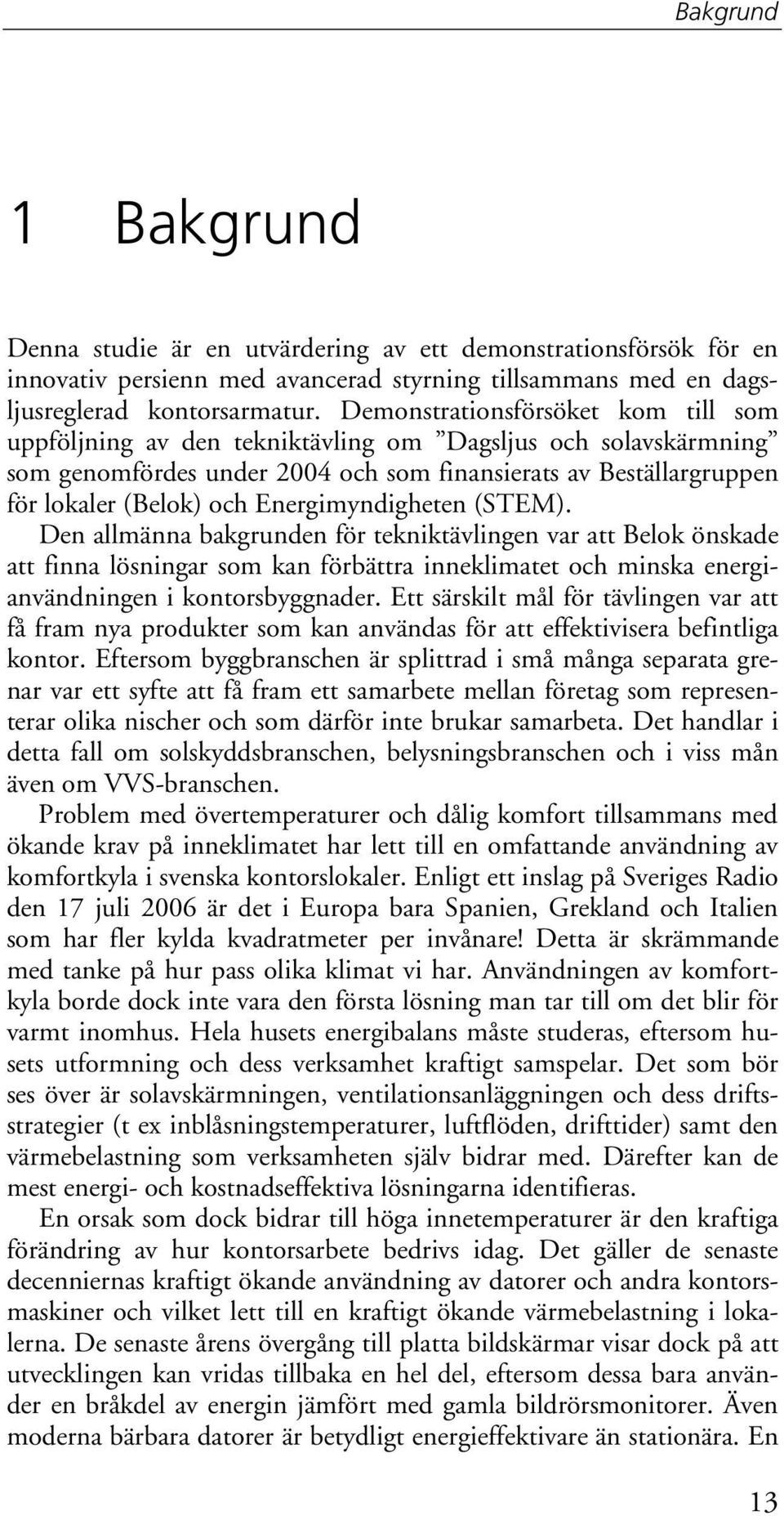 Energimyndigheten (STEM). Den allmänna bakgrunden för tekniktävlingen var att Belok önskade att finna lösningar som kan förbättra inneklimatet och minska energianvändningen i kontorsbyggnader.