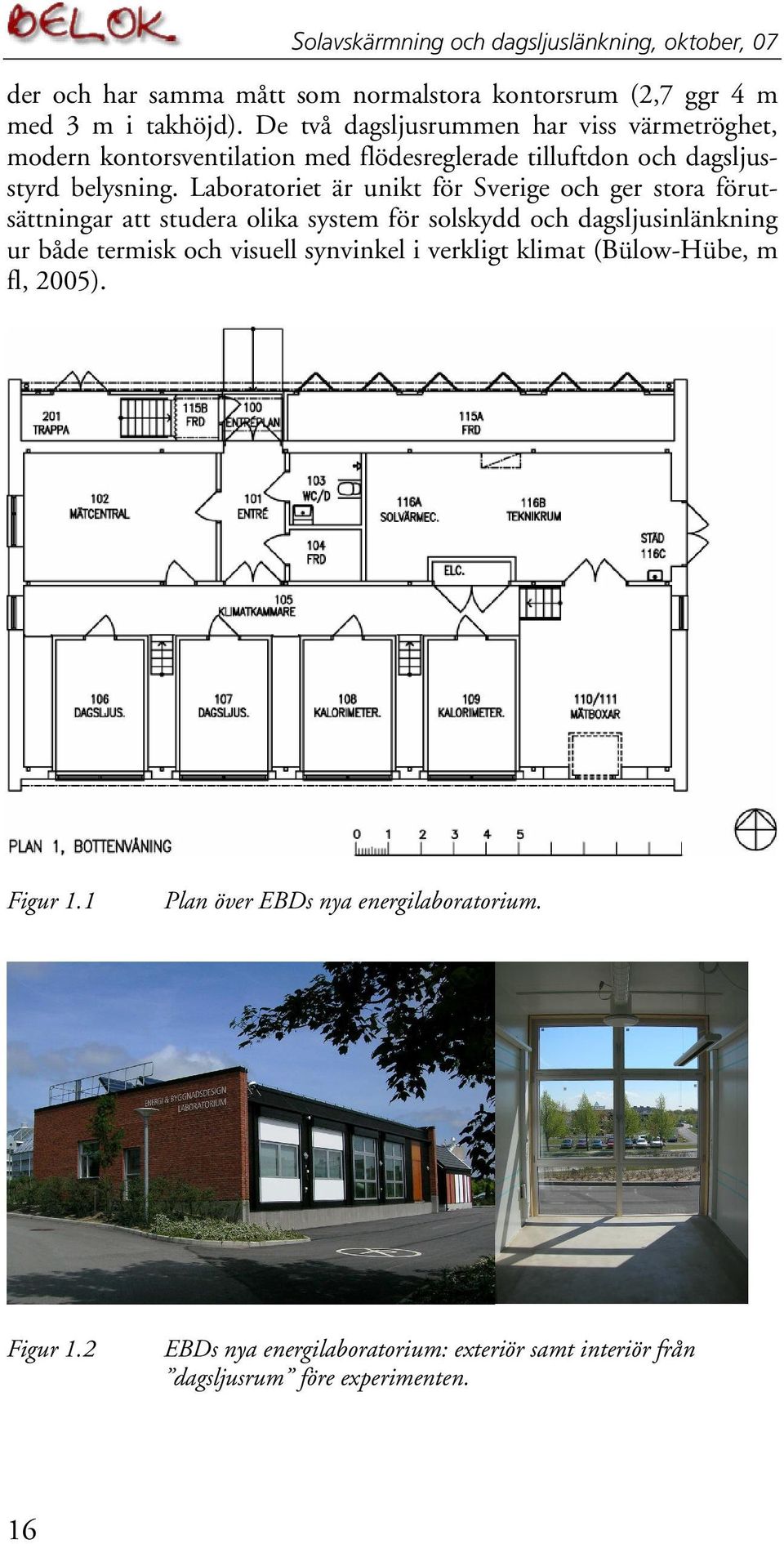 Laboratoriet är unikt för Sverige och ger stora förutsättningar att studera olika system för solskydd och dagsljusinlänkning ur både termisk och visuell