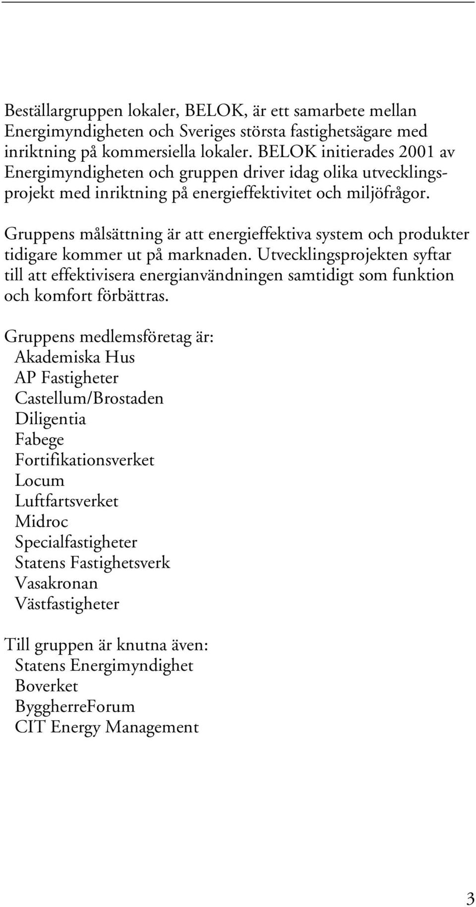 Gruppens målsättning är att energieffektiva system och produkter tidigare kommer ut på marknaden.