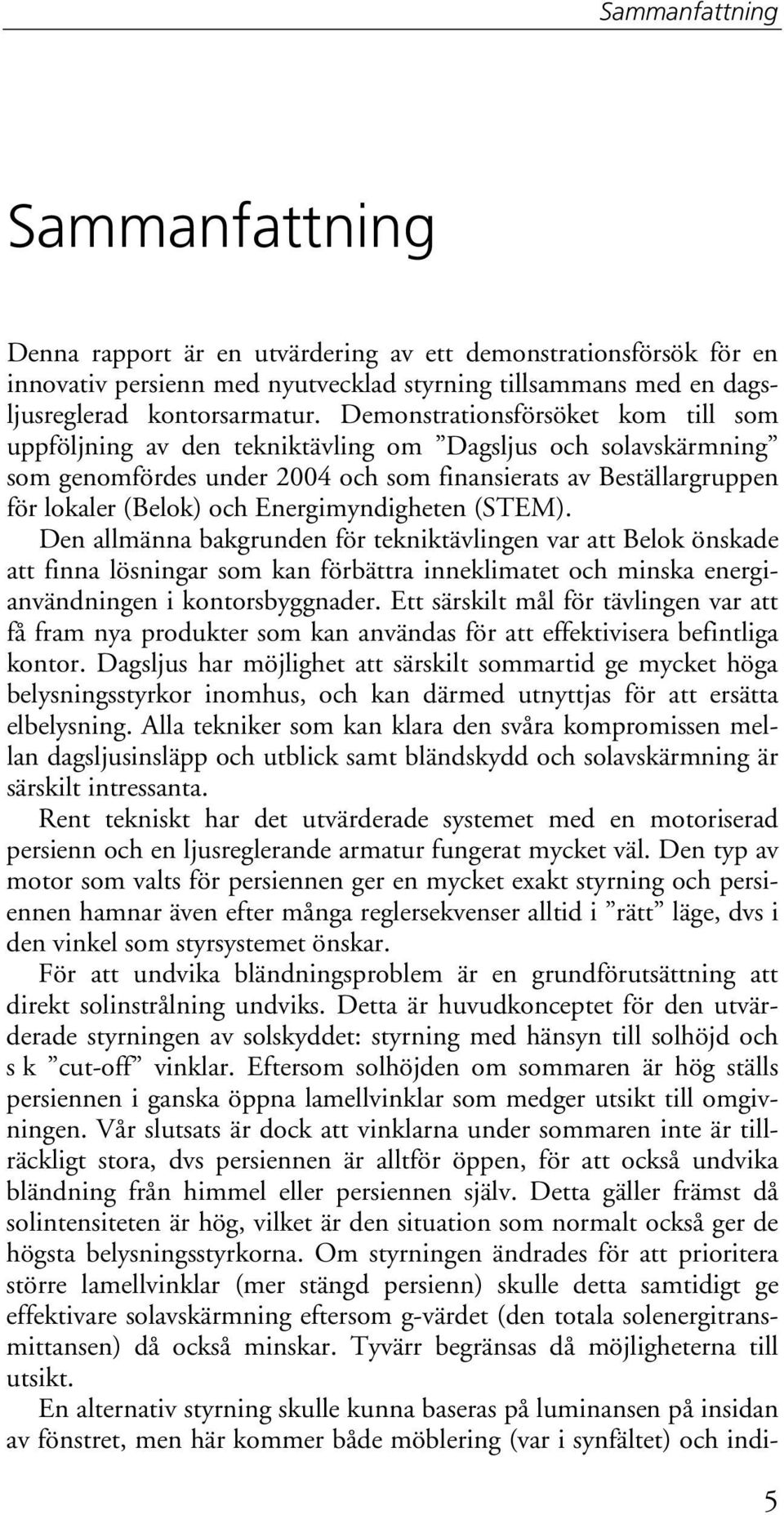 Energimyndigheten (STEM). Den allmänna bakgrunden för tekniktävlingen var att Belok önskade att finna lösningar som kan förbättra inneklimatet och minska energianvändningen i kontorsbyggnader.