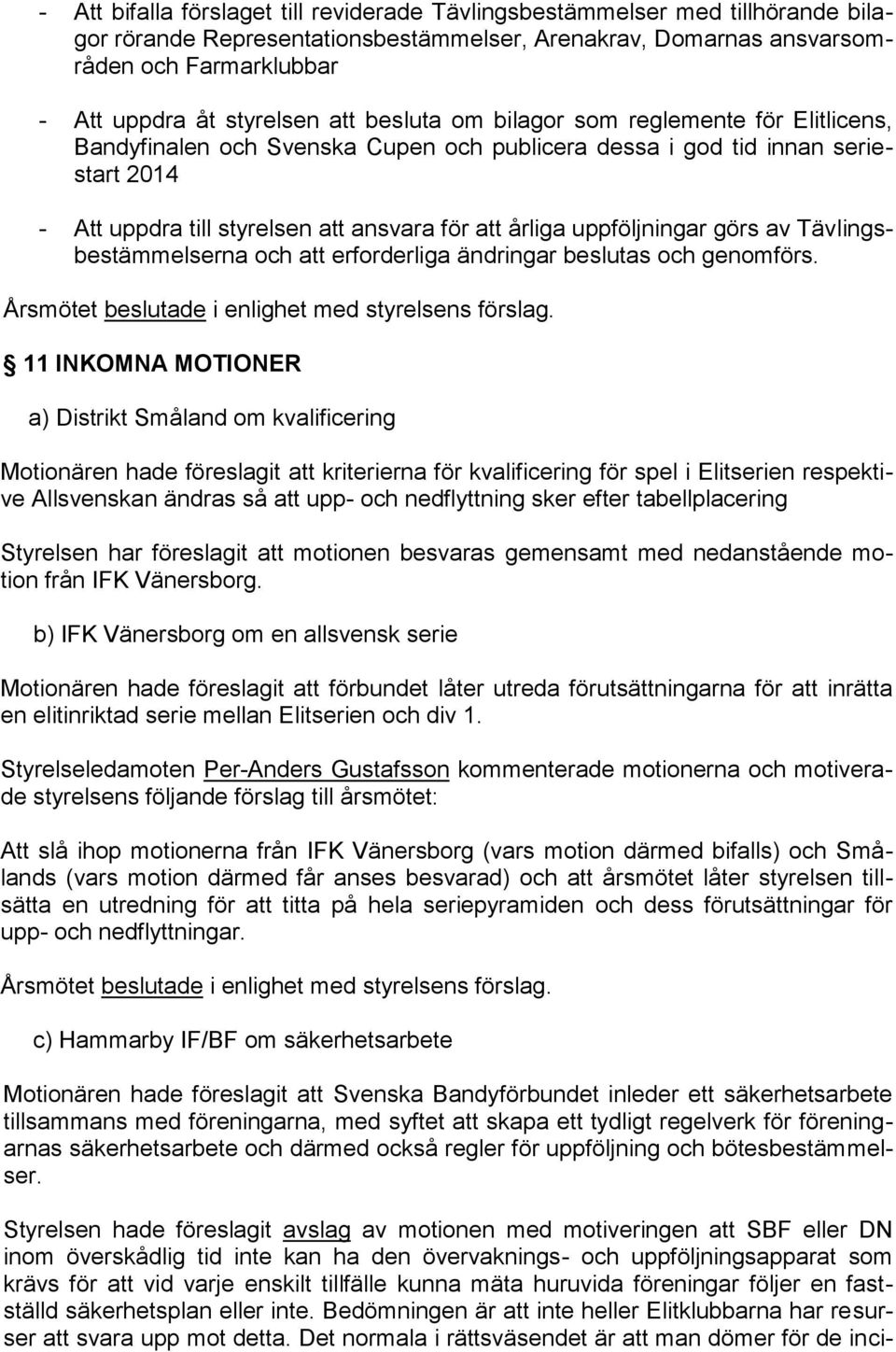 årliga uppföljningar görs av Tävlingsbestämmelserna och att erforderliga ändringar beslutas och genomförs. Årsmötet beslutade i enlighet med styrelsens förslag.