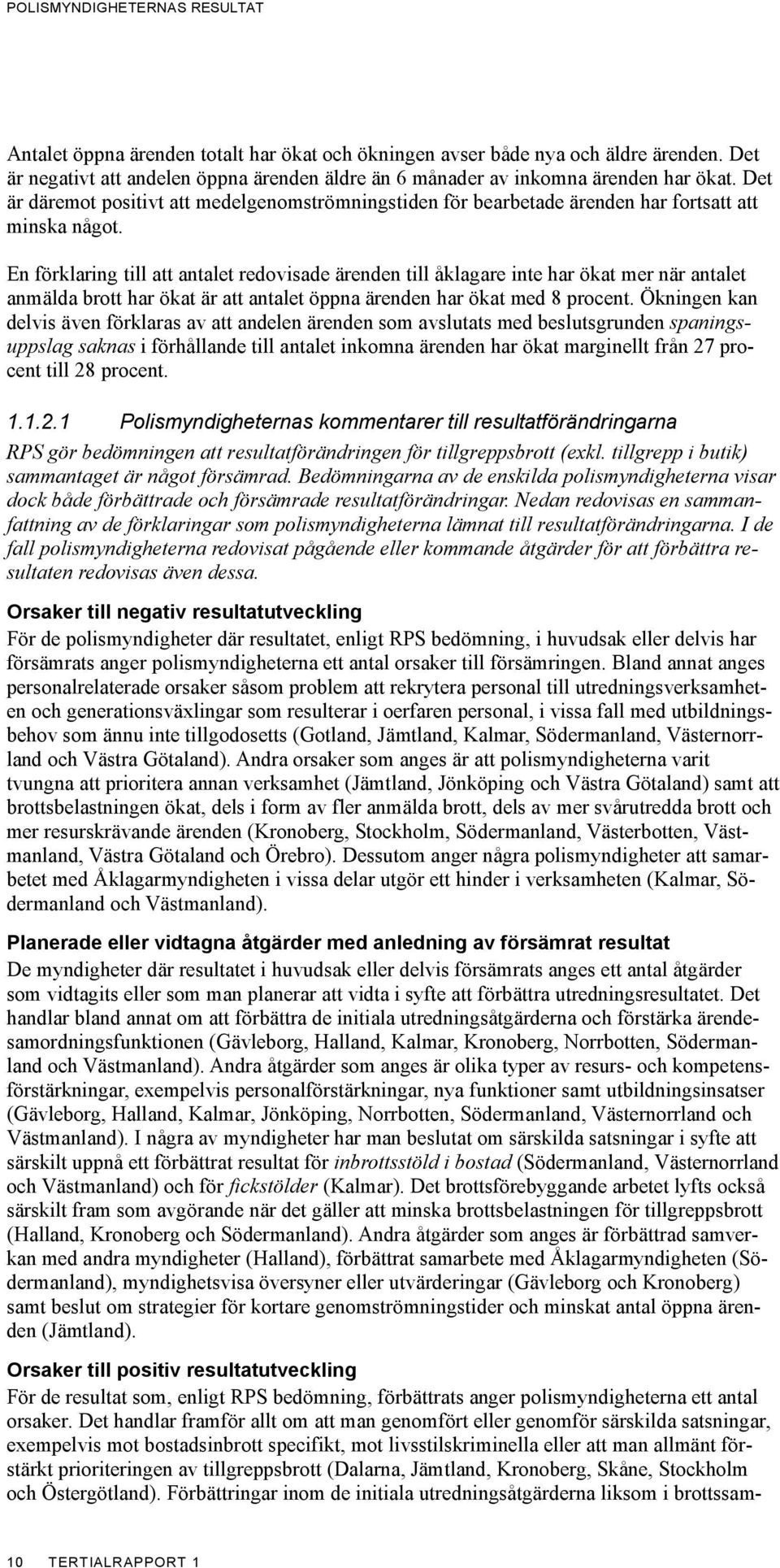 En förklaring till att antalet redovisade ärenden till åklagare inte har ökat mer när antalet anmälda brott har ökat är att antalet öppna ärenden har ökat med 8 procent.