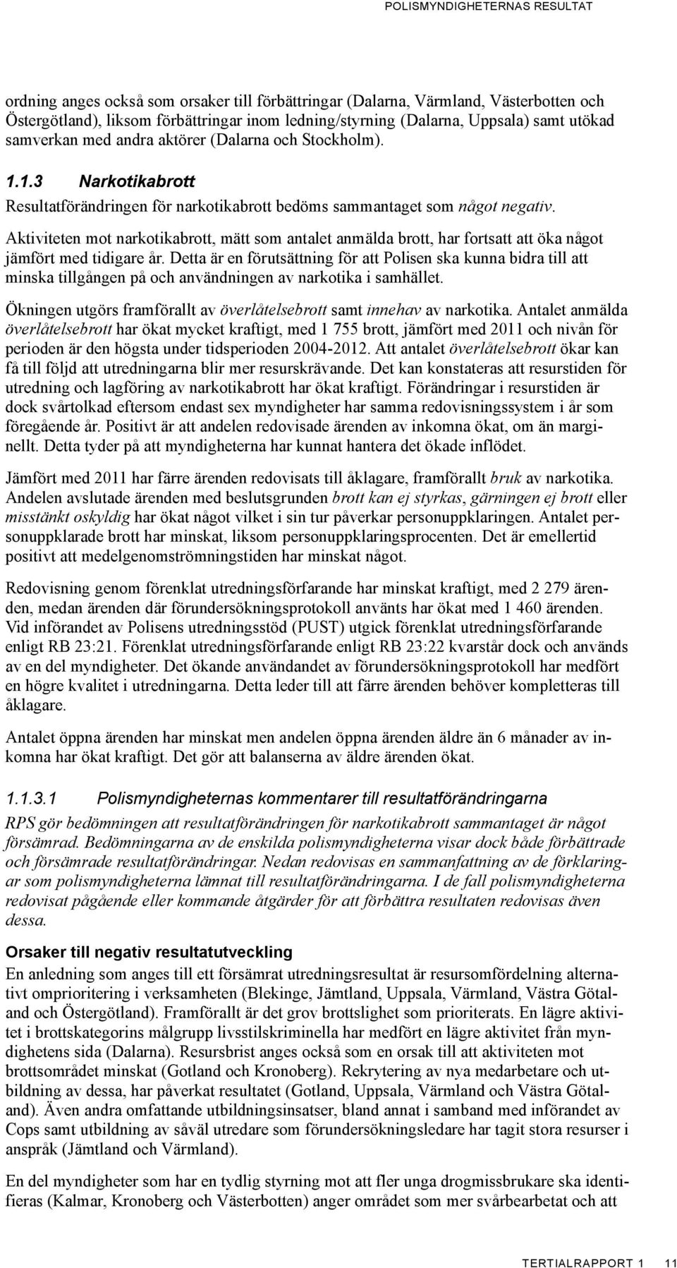 Aktiviteten mot narkotikabrott, mätt som antalet anmälda brott, har fortsatt att öka något jämfört med tidigare år.