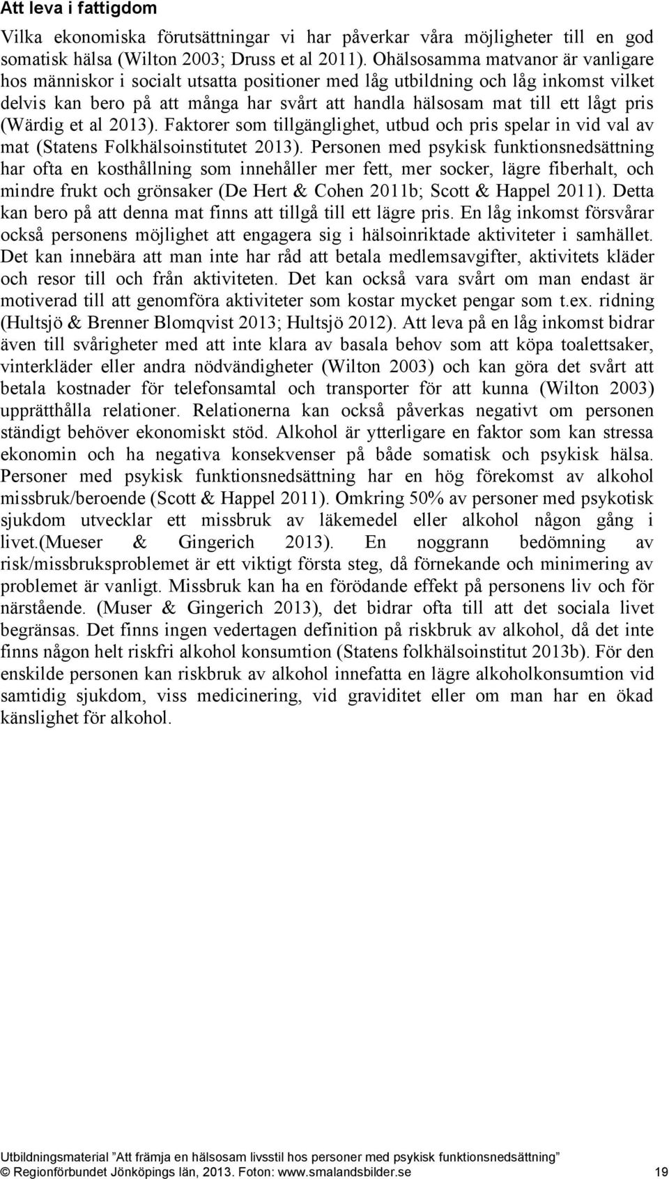 pris (Wärdig et al 2013). Faktorer som tillgänglighet, utbud och pris spelar in vid val av mat (Statens Folkhälsoinstitutet 2013).