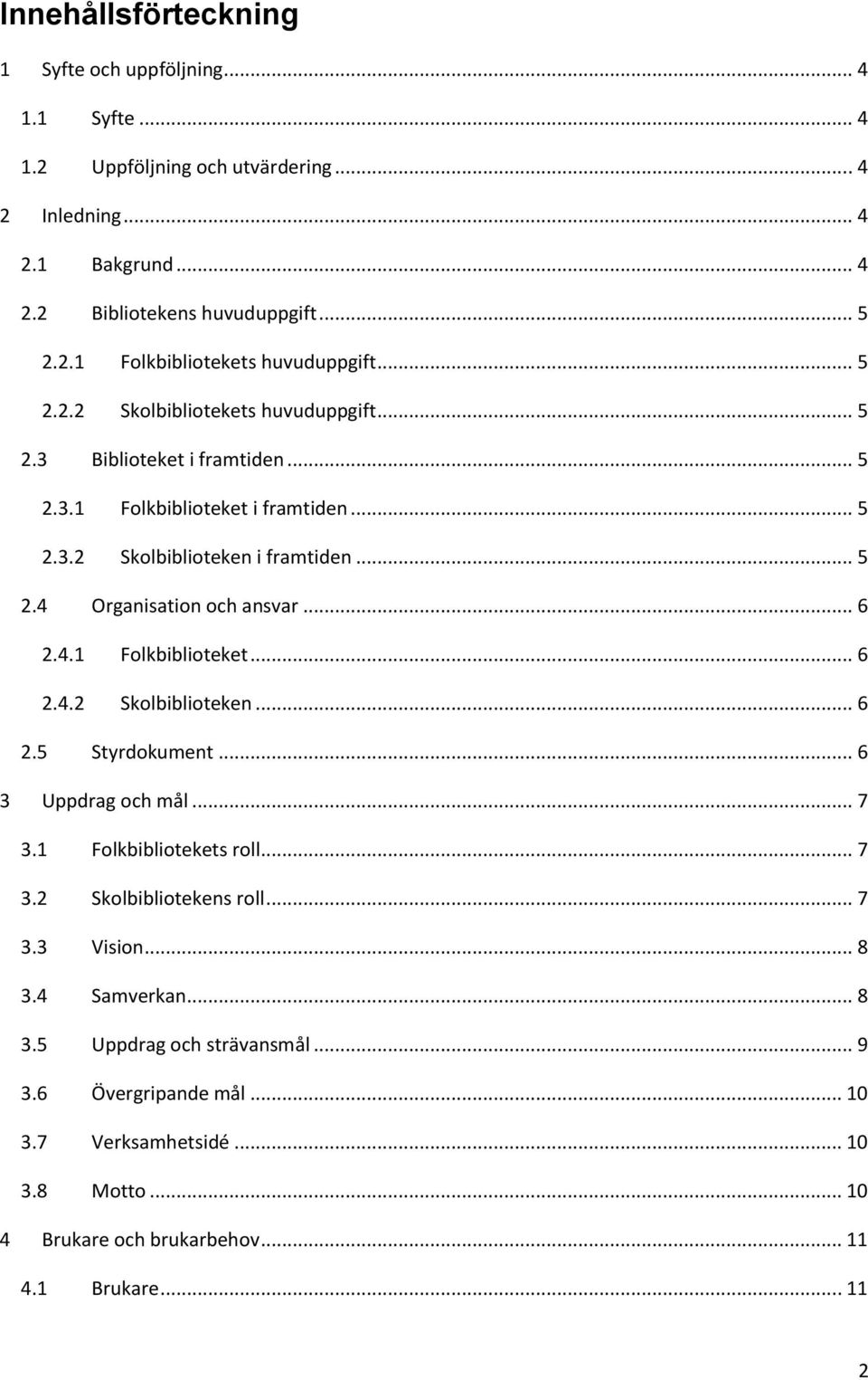 .. 6 2.4.1 Folkbiblioteket... 6 2.4.2 Skolbiblioteken... 6 2.5 Styrdokument... 6 3 Uppdrag och mål... 7 3.1 Folkbibliotekets roll... 7 3.2 Skolbibliotekens roll... 7 3.3 Vision... 8 3.