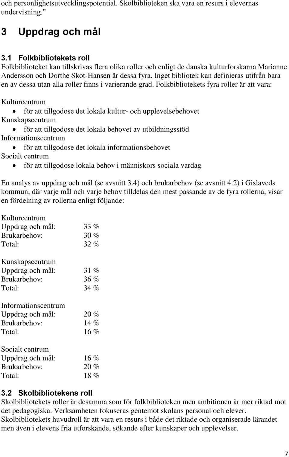 Inget bibliotek kan definieras utifrån bara en av dessa utan alla roller finns i varierande grad.