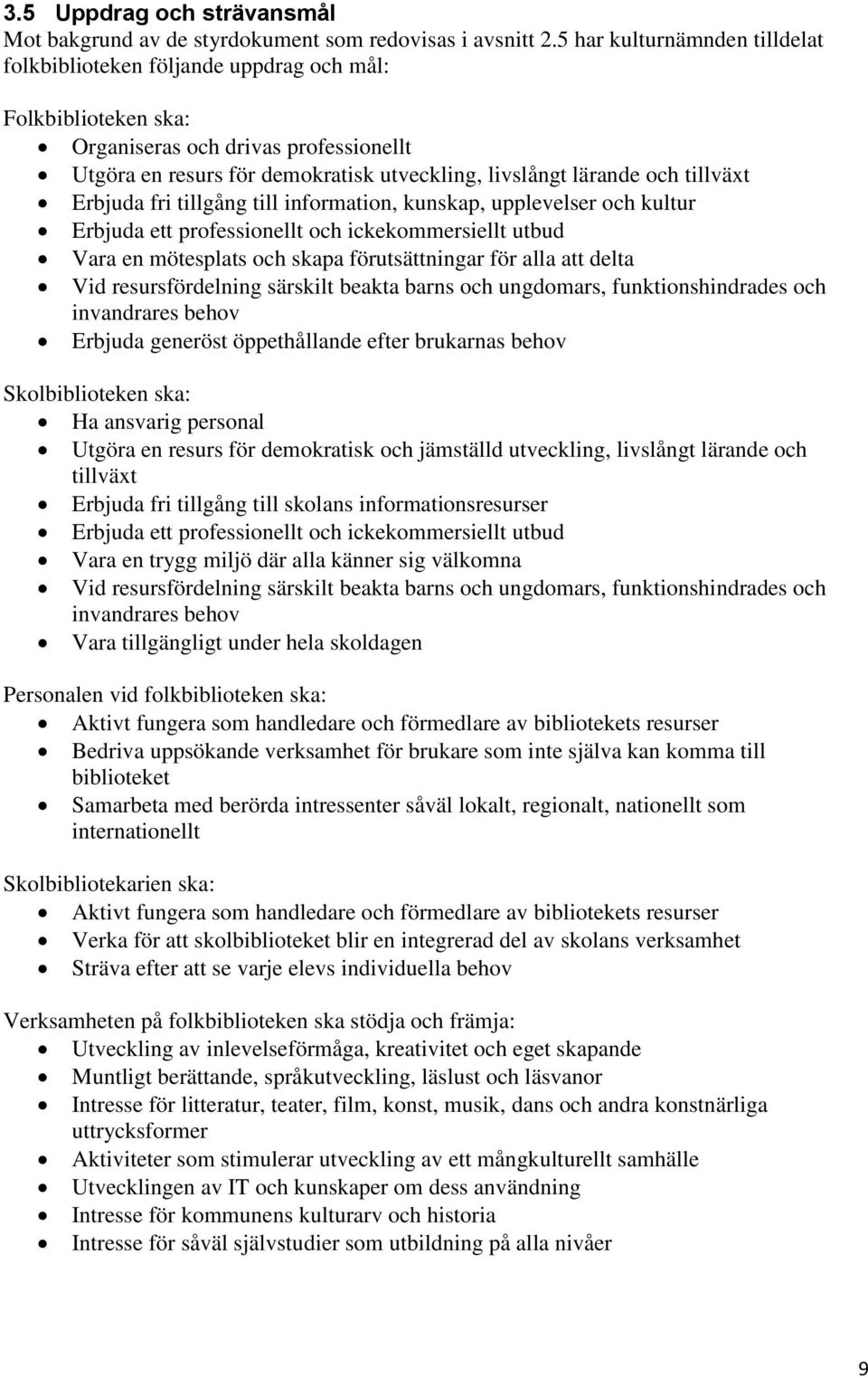 tillväxt Erbjuda fri tillgång till information, kunskap, upplevelser och kultur Erbjuda ett professionellt och ickekommersiellt utbud Vara en mötesplats och skapa förutsättningar för alla att delta