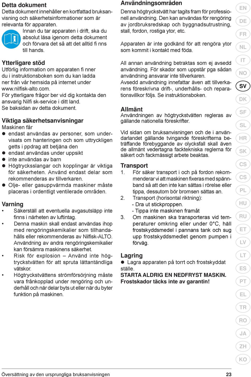 Ytterligare stöd Utförlig information om apparaten fi nner du i instruktionsboken som du kan ladda ner från vår hemsida på internet under www.nilfisk-alto.com.