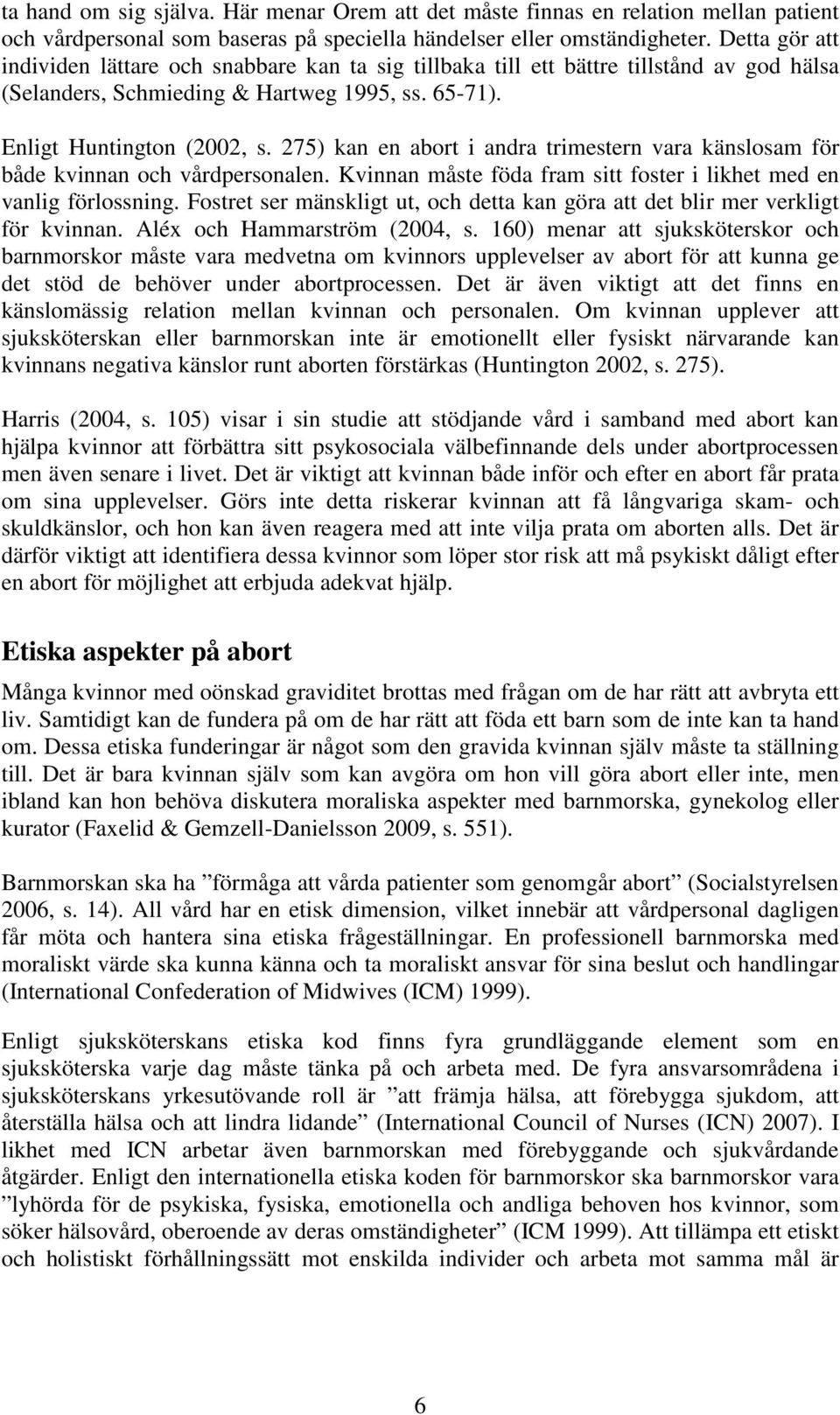 275) kan en abort i andra trimestern vara känslosam för både kvinnan och vårdpersonalen. Kvinnan måste föda fram sitt foster i likhet med en vanlig förlossning.