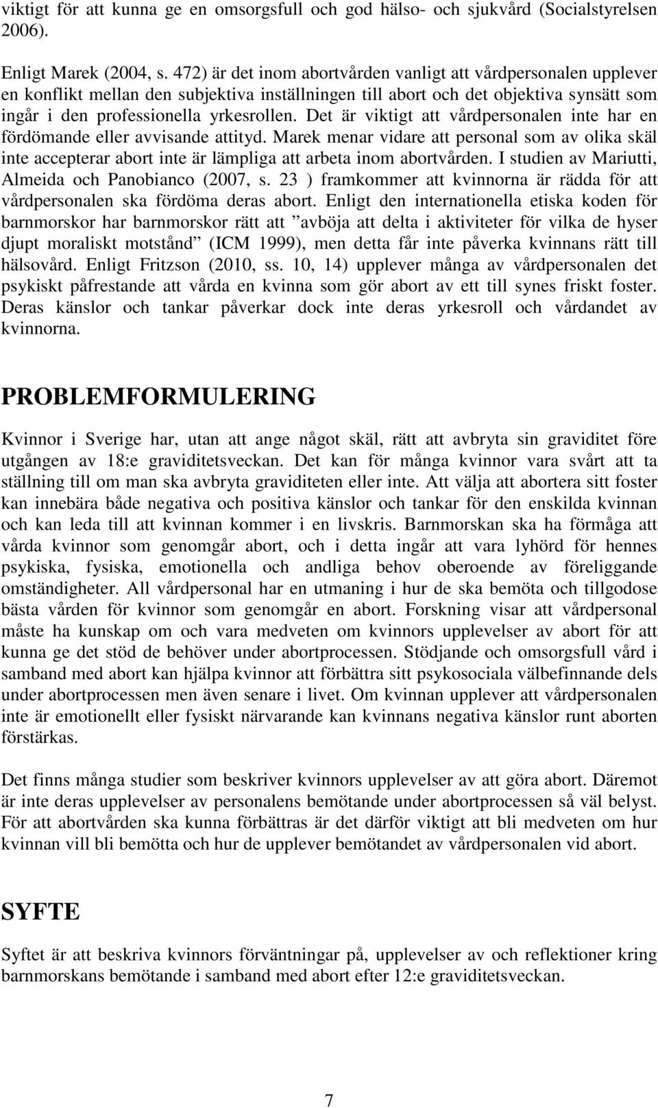 Det är viktigt att vårdpersonalen inte har en fördömande eller avvisande attityd. Marek menar vidare att personal som av olika skäl inte accepterar abort inte är lämpliga att arbeta inom abortvården.