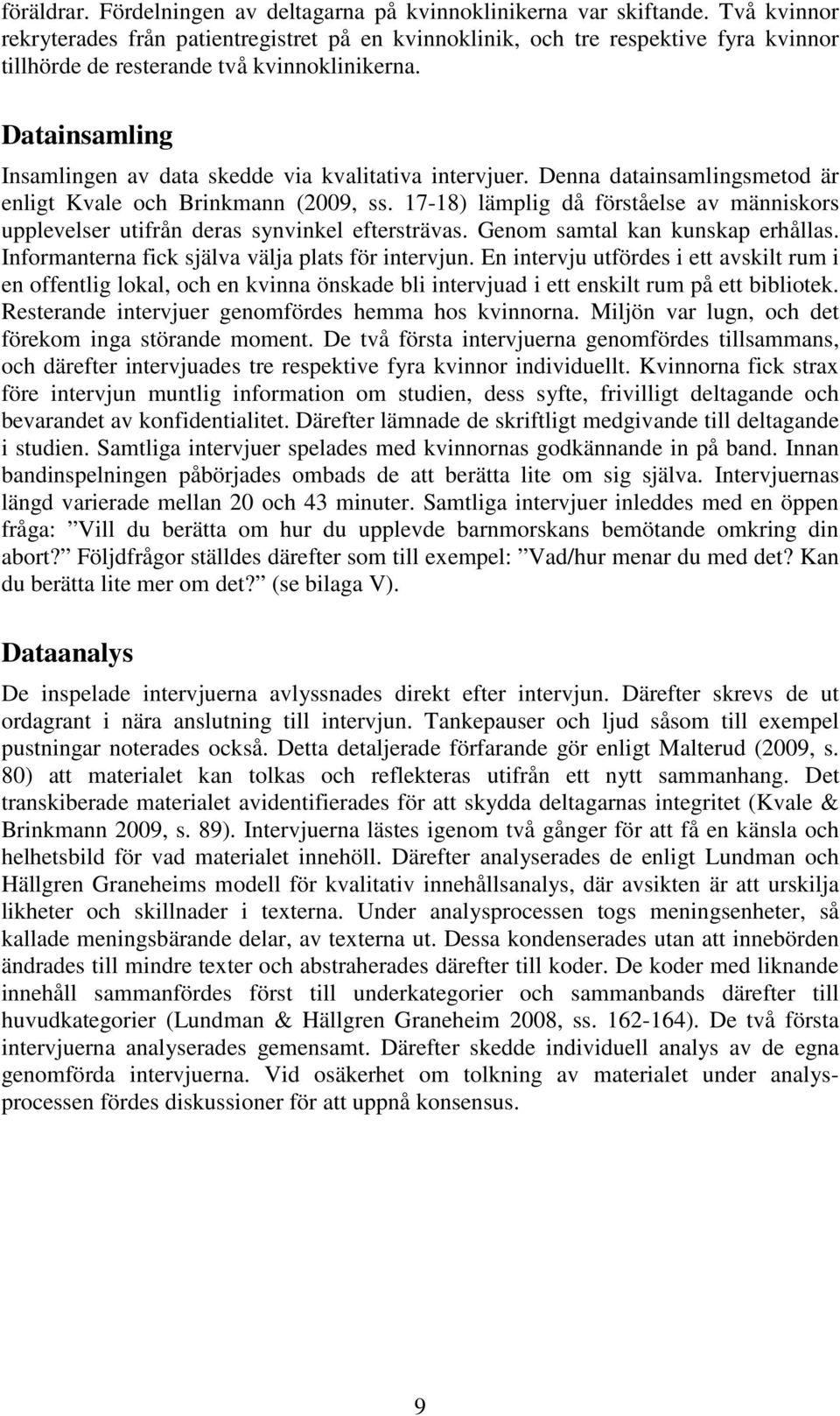 Datainsamling Insamlingen av data skedde via kvalitativa intervjuer. Denna datainsamlingsmetod är enligt Kvale och Brinkmann (2009, ss.