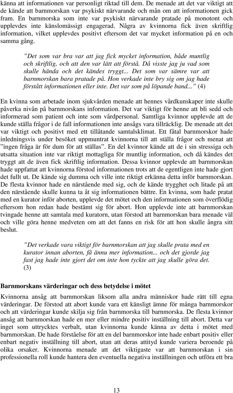 Några av kvinnorna fick även skriftlig information, vilket upplevdes positivt eftersom det var mycket information på en och samma gång.