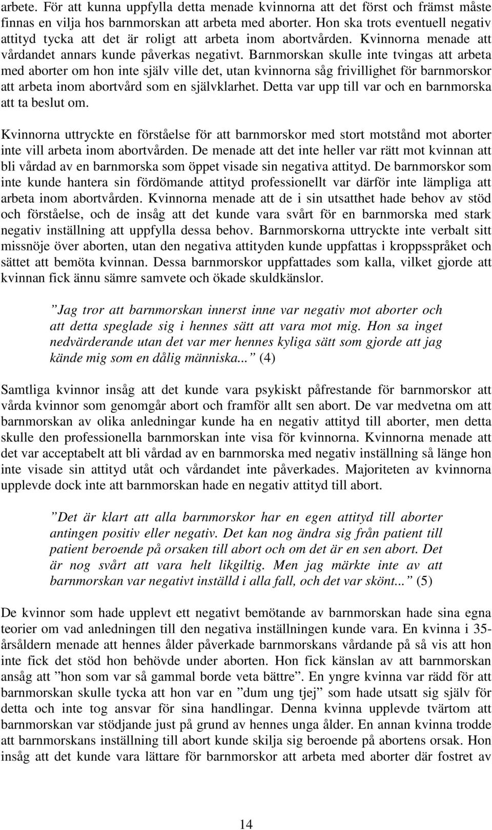 Barnmorskan skulle inte tvingas att arbeta med aborter om hon inte själv ville det, utan kvinnorna såg frivillighet för barnmorskor att arbeta inom abortvård som en självklarhet.