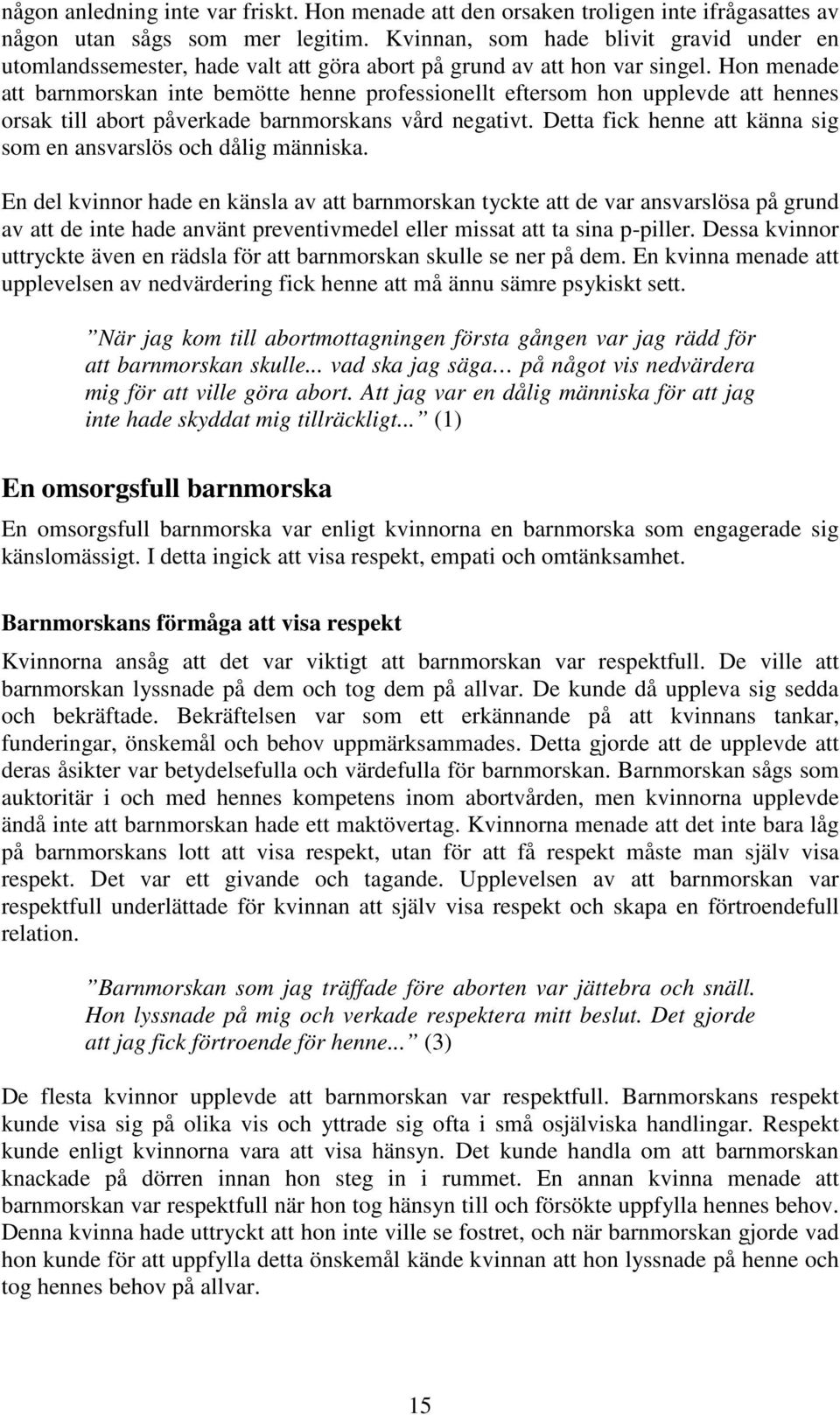 Hon menade att barnmorskan inte bemötte henne professionellt eftersom hon upplevde att hennes orsak till abort påverkade barnmorskans vård negativt.