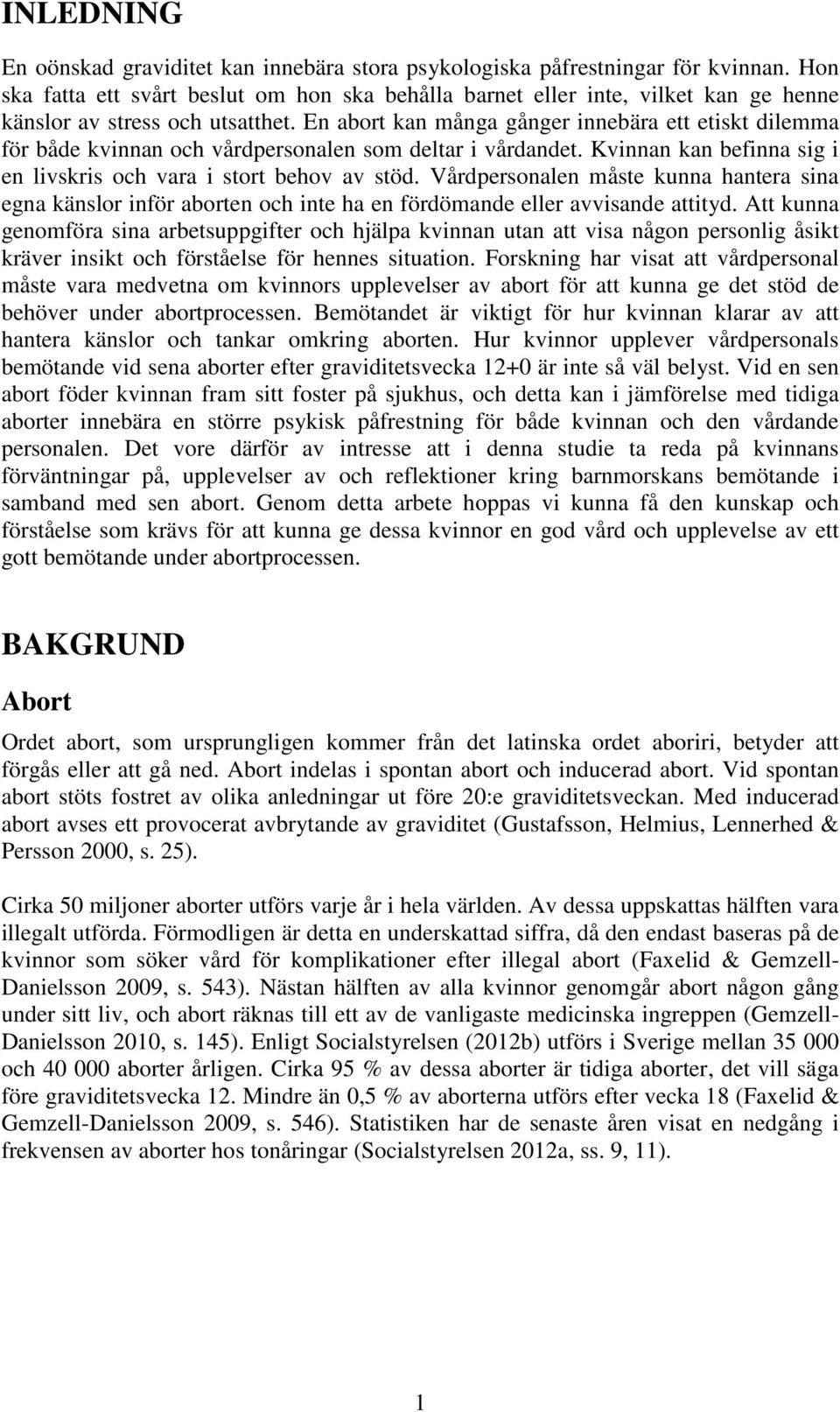 En abort kan många gånger innebära ett etiskt dilemma för både kvinnan och vårdpersonalen som deltar i vårdandet. Kvinnan kan befinna sig i en livskris och vara i stort behov av stöd.