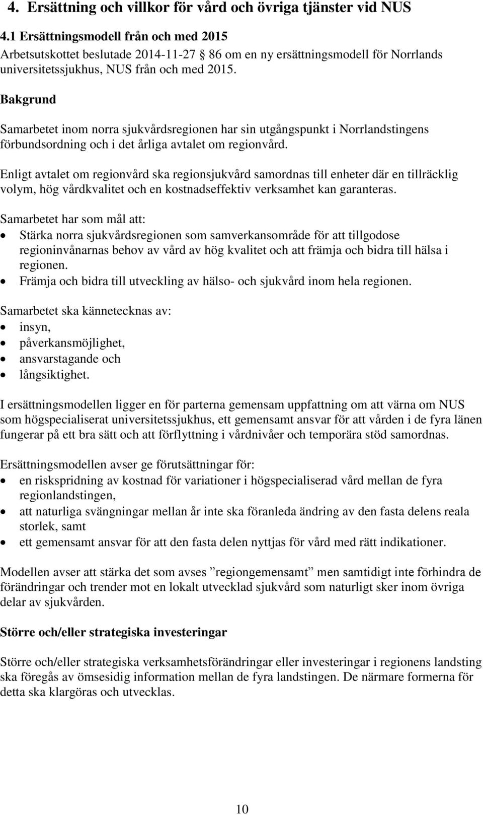 Bakgrund Samarbetet inom norra sjukvårdsregionen har sin utgångspunkt i Norrlandstingens förbundsordning och i det årliga avtalet om regionvård.