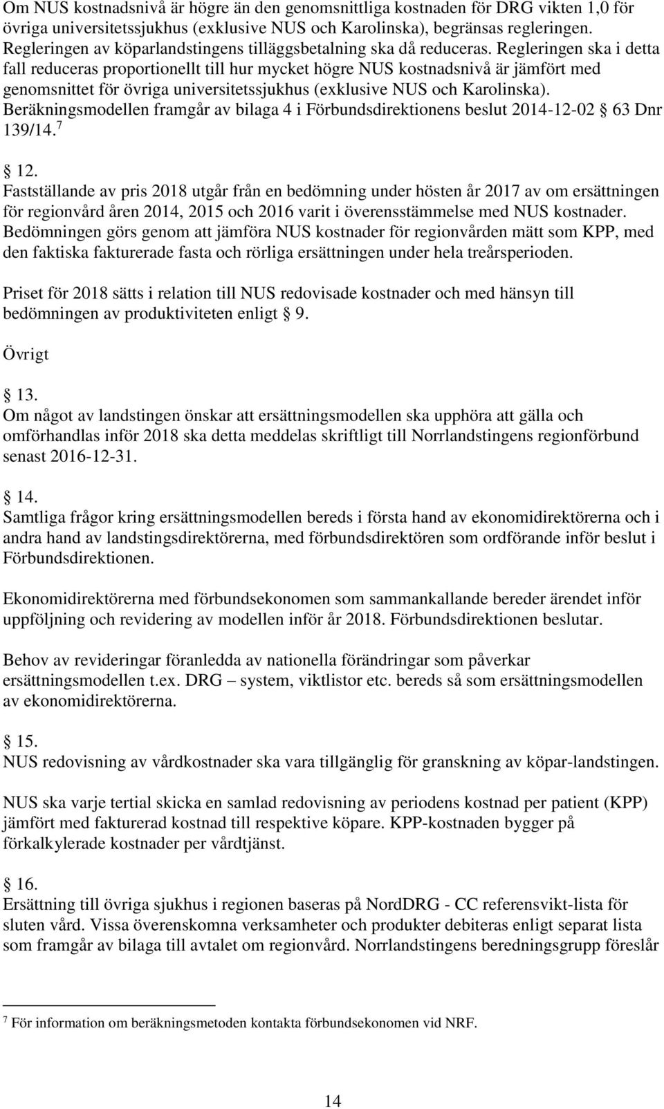 Regleringen ska i detta fall reduceras proportionellt till hur mycket högre NUS kostnadsnivå är jämfört med genomsnittet för övriga universitetssjukhus (exklusive NUS och Karolinska).