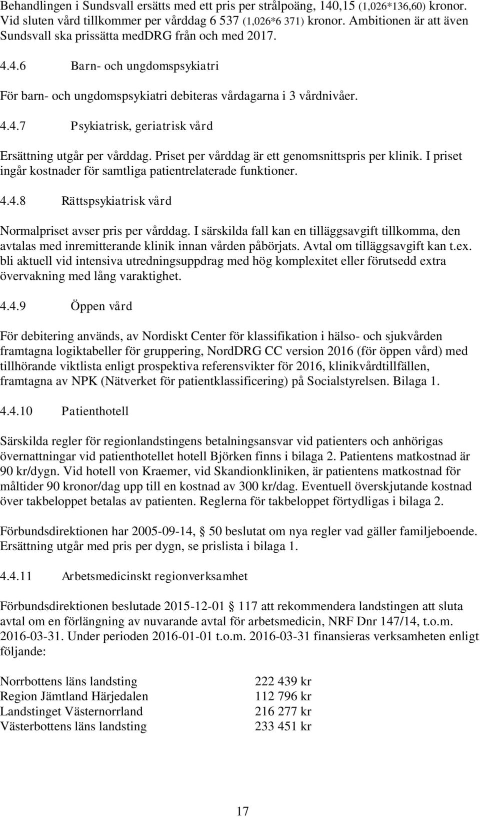 Priset per vårddag är ett genomsnittspris per klinik. I priset ingår kostnader för samtliga patientrelaterade funktioner. 4.4.8 Rättspsykiatrisk vård Normalpriset avser pris per vårddag.