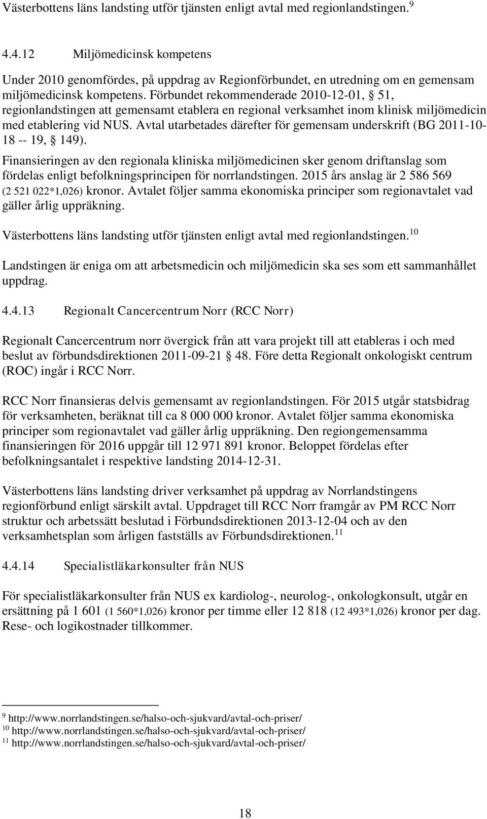 Förbundet rekommenderade 2010-12-01, 51, regionlandstingen att gemensamt etablera en regional verksamhet inom klinisk miljömedicin med etablering vid NUS.