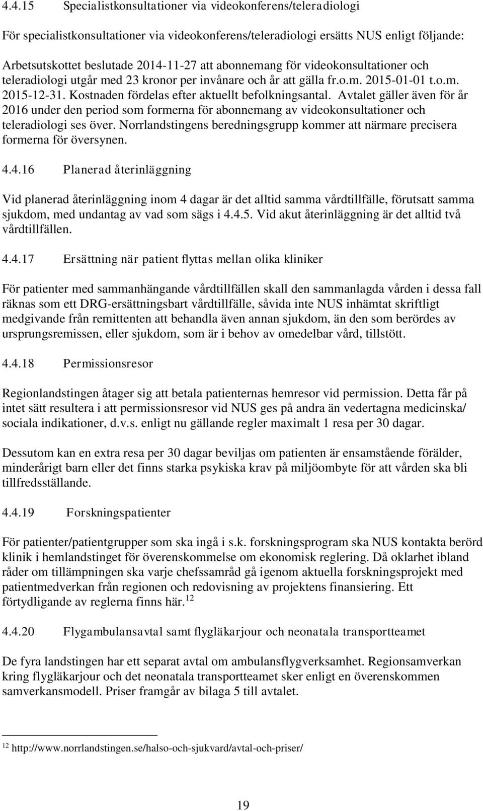 Avtalet gäller även för år 2016 under den period som formerna för abonnemang av videokonsultationer och teleradiologi ses över.