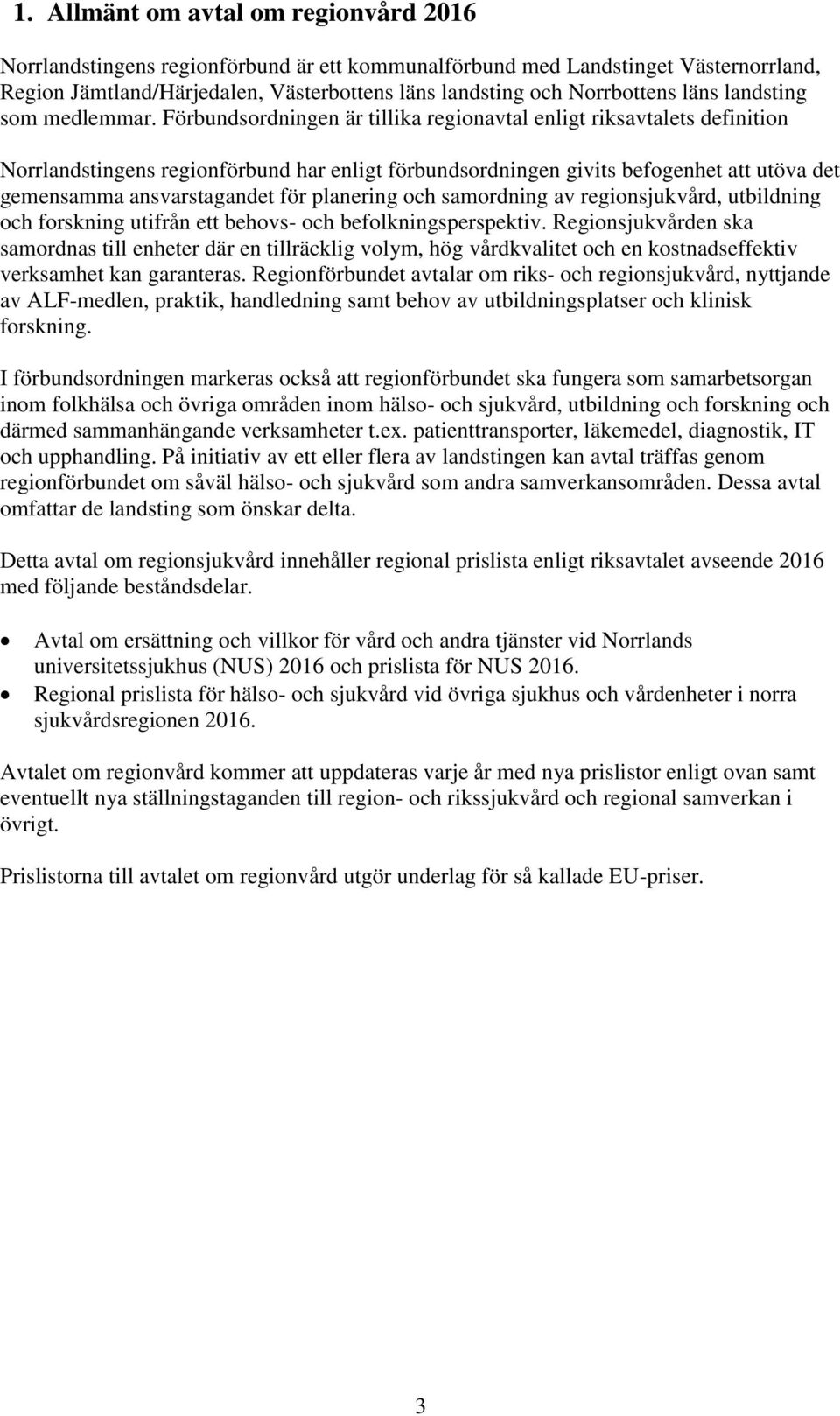 Förbundsordningen är tillika regionavtal enligt riksavtalets definition Norrlandstingens regionförbund har enligt förbundsordningen givits befogenhet att utöva det gemensamma ansvarstagandet för