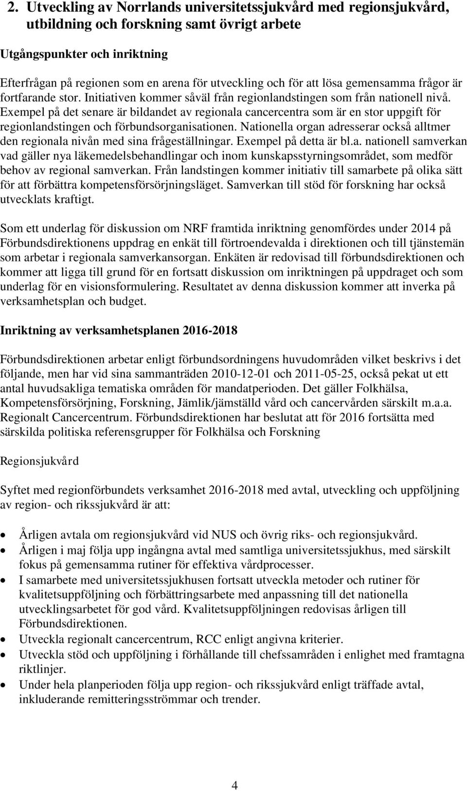 Exempel på det senare är bildandet av regionala cancercentra som är en stor uppgift för regionlandstingen och förbundsorganisationen.